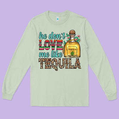 He Don T Love Me Like Tequila Long Sleeve Tee Designed By Zillion Design Studio