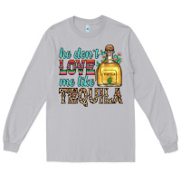 Moon Dust he don t love me like tequila Long Sleeve Tee - Zillion Design Studio