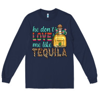 Navy he don t love me like tequila Long Sleeve Tee - Zillion Design Studio