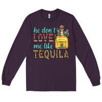Plum he don t love me like tequila Long Sleeve Tee - Zillion Design Studio