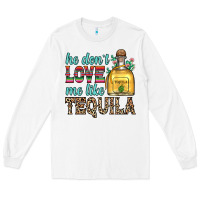 White he don t love me like tequila Long Sleeve Tee - Zillion Design Studio