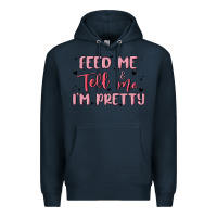 Navy feed me and tell me im pretty Premium Hoodie - MaliasSmallBusiness