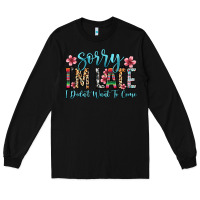 Black sorry i m late i didn t want to come Long Sleeve Tee - Zillion Design Studio