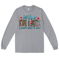 Heather Grey sorry i m late i didn t want to come Long Sleeve Tee - Zillion Design Studio