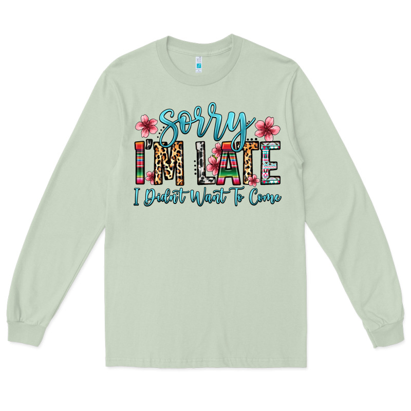 Sorry I M Late I Didn T Want To Come Long Sleeve Tee by Zillion Design Studio | Teevron