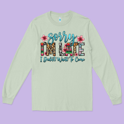 Sorry I M Late I Didn T Want To Come Long Sleeve Tee Designed By Zillion Design Studio