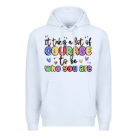 White it takes a lot of courage to be who you are Premium Hoodie - MaliasSmallBusiness