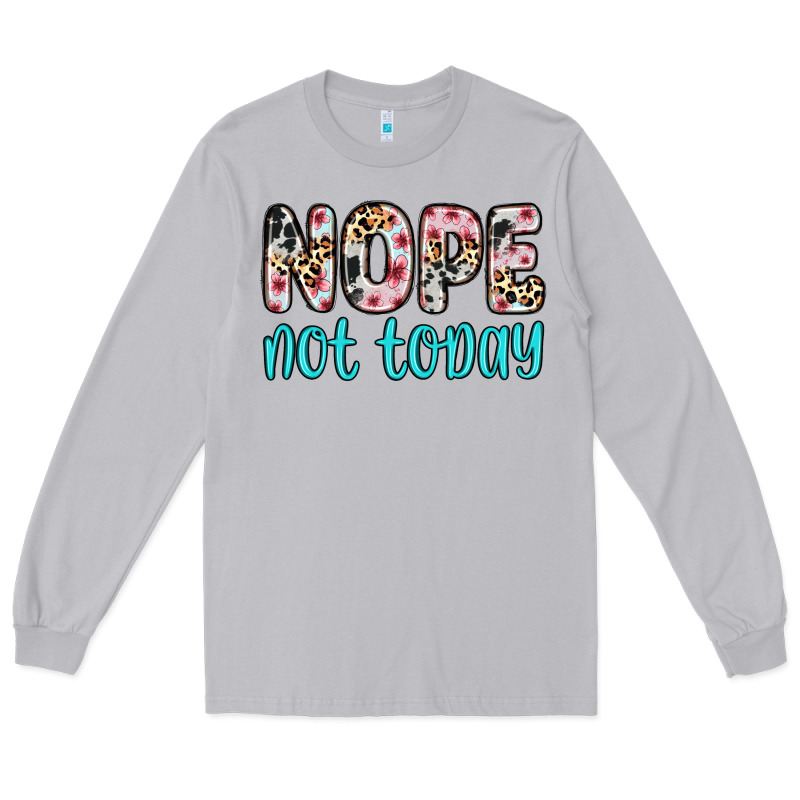 Nope Not Today Long Sleeve Tee by Zillion Design Studio | Teevron