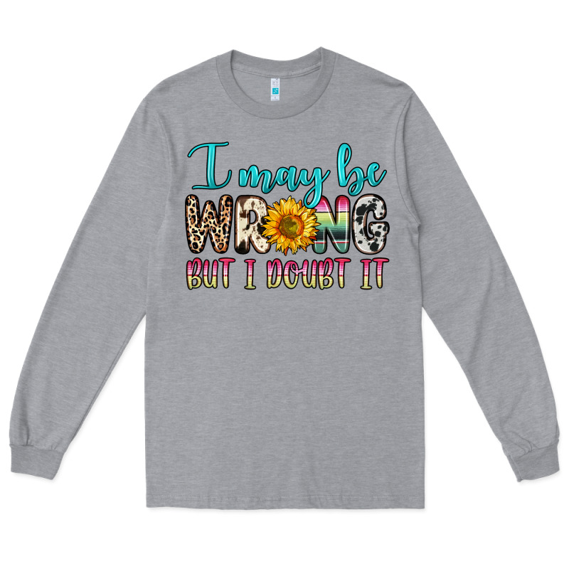 I May Be Wrong But I Doubt It Long Sleeve Tee by Zillion Design Studio | Teevron