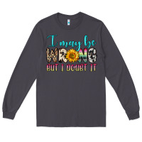 Smoke i may be wrong but i doubt it Long Sleeve Tee - Zillion Design Studio