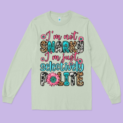 Long Sleeve Tee i m not snarky i m just selectively polite