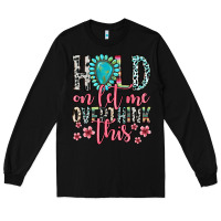 Black hold on let me overthink this Long Sleeve Tee - Zillion Design Studio
