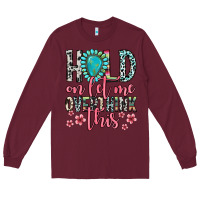 Burgundy hold on let me overthink this Long Sleeve Tee - Zillion Design Studio