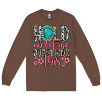 Chestnut hold on let me overthink this Long Sleeve Tee - Zillion Design Studio