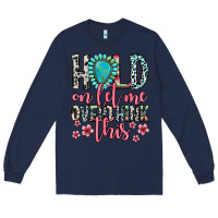Navy hold on let me overthink this Long Sleeve Tee - Zillion Design Studio