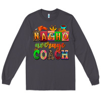 Smoke nacho average coach Long Sleeve Tee - AdoDesignShop