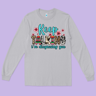 Long Sleeve Tee keep talking i m diagnosing you