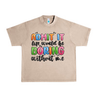 French Oak admit it life would be boring without me Urban Heavy Tee - MaliasSmallBusiness
