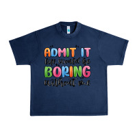 Navy admit it life would be boring without me Urban Heavy Tee - MaliasSmallBusiness