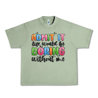 Oil Green admit it life would be boring without me Urban Heavy Tee - MaliasSmallBusiness