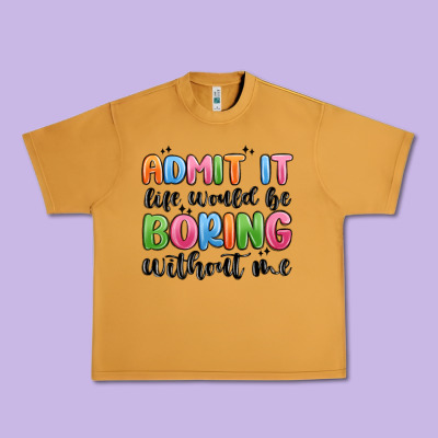 Urban Heavy Tee admit it life would be boring without me