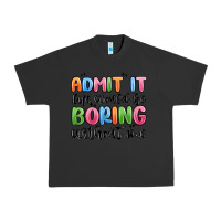 Pigment Black admit it life would be boring without me Urban Heavy Tee - MaliasSmallBusiness