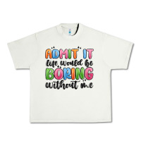 Pistachio admit it life would be boring without me Urban Heavy Tee - MaliasSmallBusiness