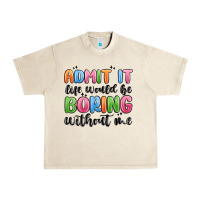 Sandshell admit it life would be boring without me Urban Heavy Tee - MaliasSmallBusiness