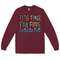 Burgundy it s fine i m fine everything s fine Long Sleeve Tee - Zillion Design Studio