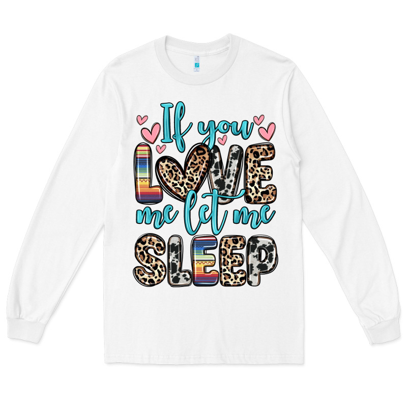 If You Love Me Let Me Sleep Long Sleeve Tee by Zillion Design Studio | Teevron