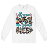 White if you love me let me sleep Long Sleeve Tee - Zillion Design Studio