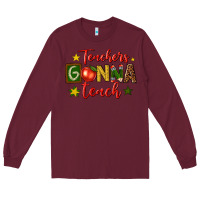 Burgundy teachers gonna teach Long Sleeve Tee - texasbilliewilder