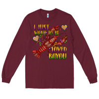 Burgundy mardi gras i just want to be loved bayou crawfish Long Sleeve Tee - RanaPortraitStore