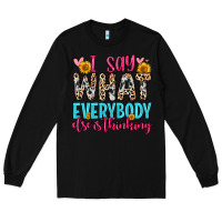 Black i say what everybody else is thinking Long Sleeve Tee - Zillion Design Studio