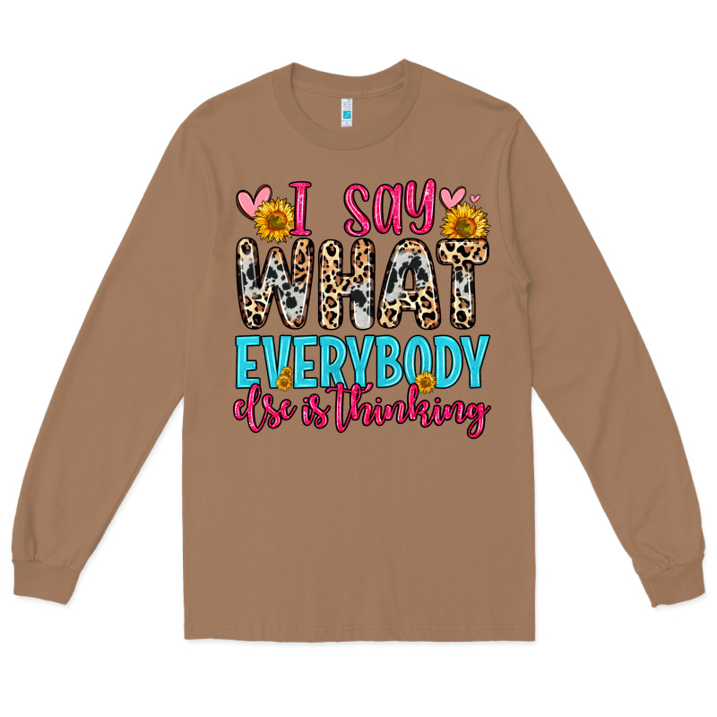 I Say What Everybody Else Is Thinking Long Sleeve Tee by Zillion Design Studio | Teevron