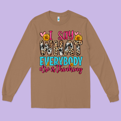 Long Sleeve Tee i say what everybody else is thinking