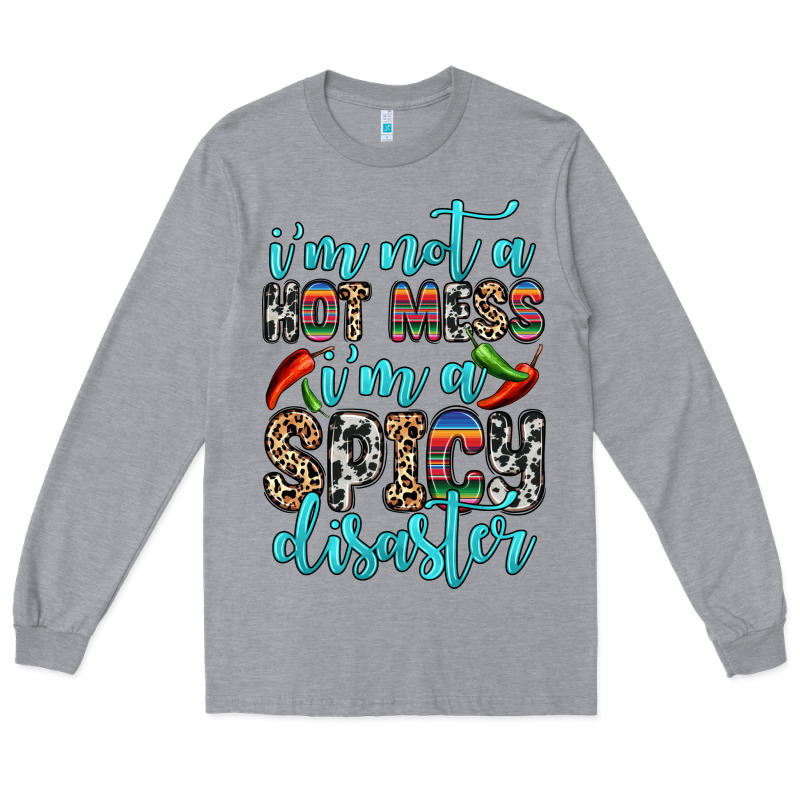 I M Not A Hot Mess I M A Spicy Disaster Long Sleeve Tee by Zillion Design Studio | Teevron
