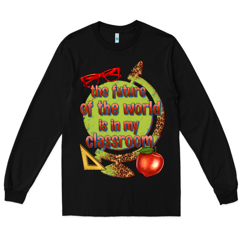 The Future Of The World Is In My Classroom Long Sleeve Tee by texasbilliewilder | Teevron