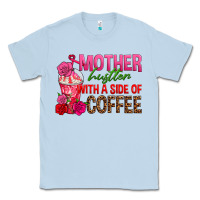 Dusty Blue mother hustler wt a side of coffee Classic Tee - texasbilliewilder