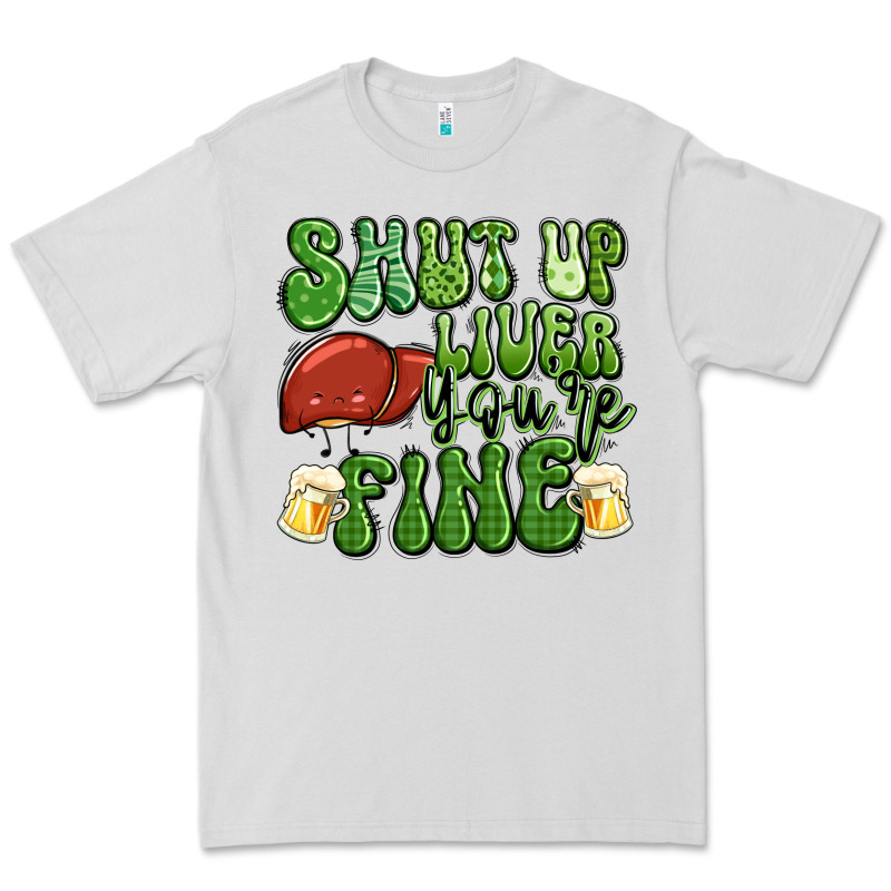 Shut Up Liver You're Fine St Patricks Day Premium Tee by Artiststas | Teevron