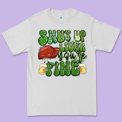 Shut Up Liver You're Fine St Patricks Day Premium Tee Designed By Artiststas
