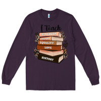I Teach Strength Bravery Equality Love History Long Sleeve Tee | Teevron