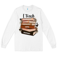 White i teach strength bravery equality love history Long Sleeve Tee - Zillion Design Studio