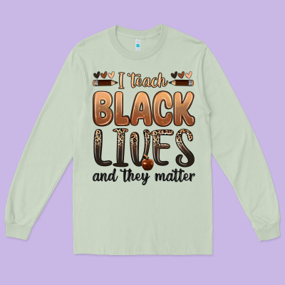 Long Sleeve Tee i teach black lives and they matter