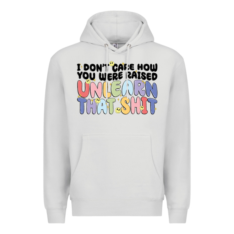 I Don't Care How You Were Raised Unlearn That Shit Premium Hoodie by MaliasSmallBusiness | Teevron