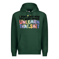 Sports Green i don't care how you were raised unlearn that shit Premium Hoodie - MaliasSmallBusiness