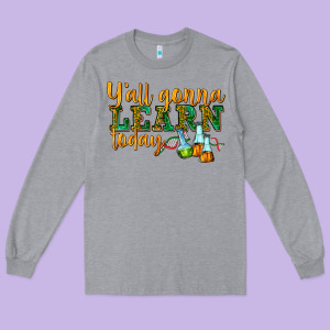 Yall Gonna Learn Today Long Sleeve Tee Designed By Texasbilliewilder