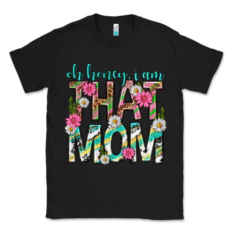 Oh Honey I Am That Mom Mothers Day Classic Tee by texasbilliewilder | Teevron