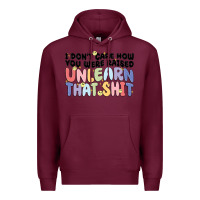 Burgundy i dont care how you were raised unlearn that shit Premium Hoodie - MaliasSmallBusiness