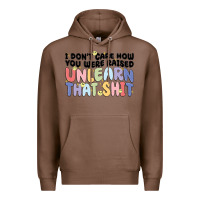 Chestnut i dont care how you were raised unlearn that shit Premium Hoodie - MaliasSmallBusiness